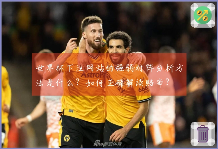 世界杯下注网站的强弱对阵分析方法是什么？如何正确解读赔率？