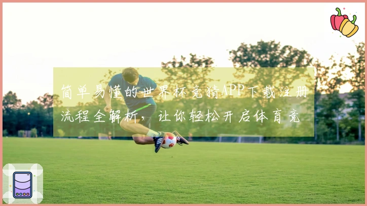 简单易懂的世界杯竞猜APP下载注册流程全解析，让你轻松开启体育竞猜之旅